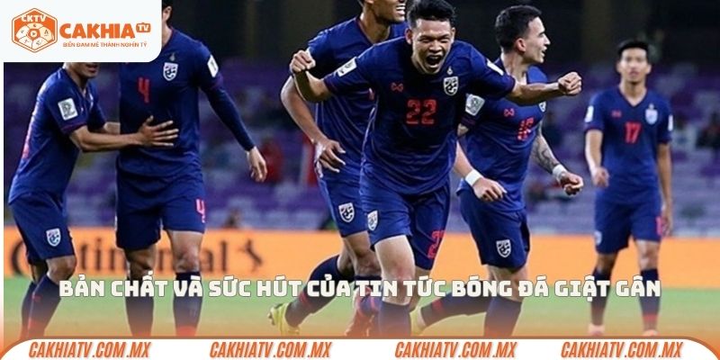 Bản chất và sức hút của tin tức bóng đá giật gân