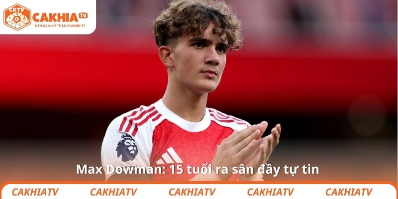 Max Dowman: 15 tuổi ra sân đầy tự tin