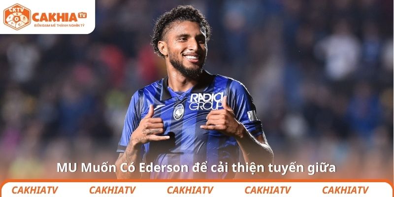 MU Muốn Có Ederson để cải thiện tuyến giữa